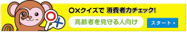 ○×クイズで消費者力チェック [高齢者を見守る人向け]